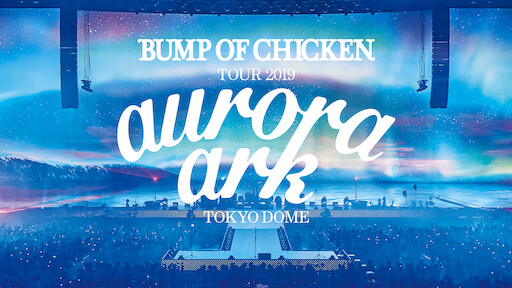 Bump Of Chicken Tour 19 Aurora Ark Tokyo Dome Netflix